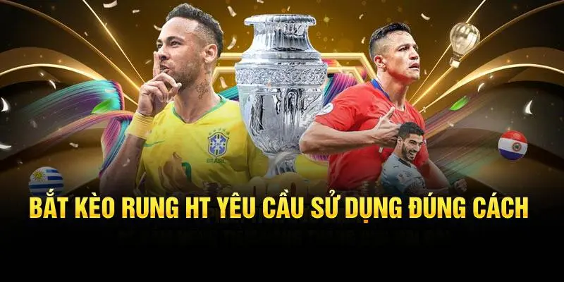 Bắt kèo rung HT yêu cầu sử dụng đúng cách