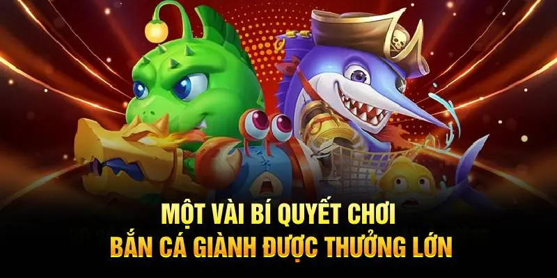 Một vài bí quyết chơi bắn cá giành được thưởng lớn