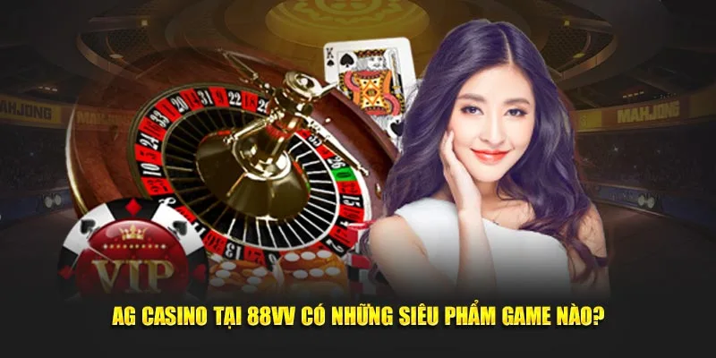 AG casino tại 88VV có những siêu phẩm game nào?