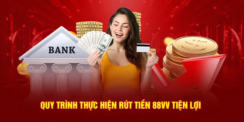 Quy trình thực hiện rút tiền 88VV tiện lợi